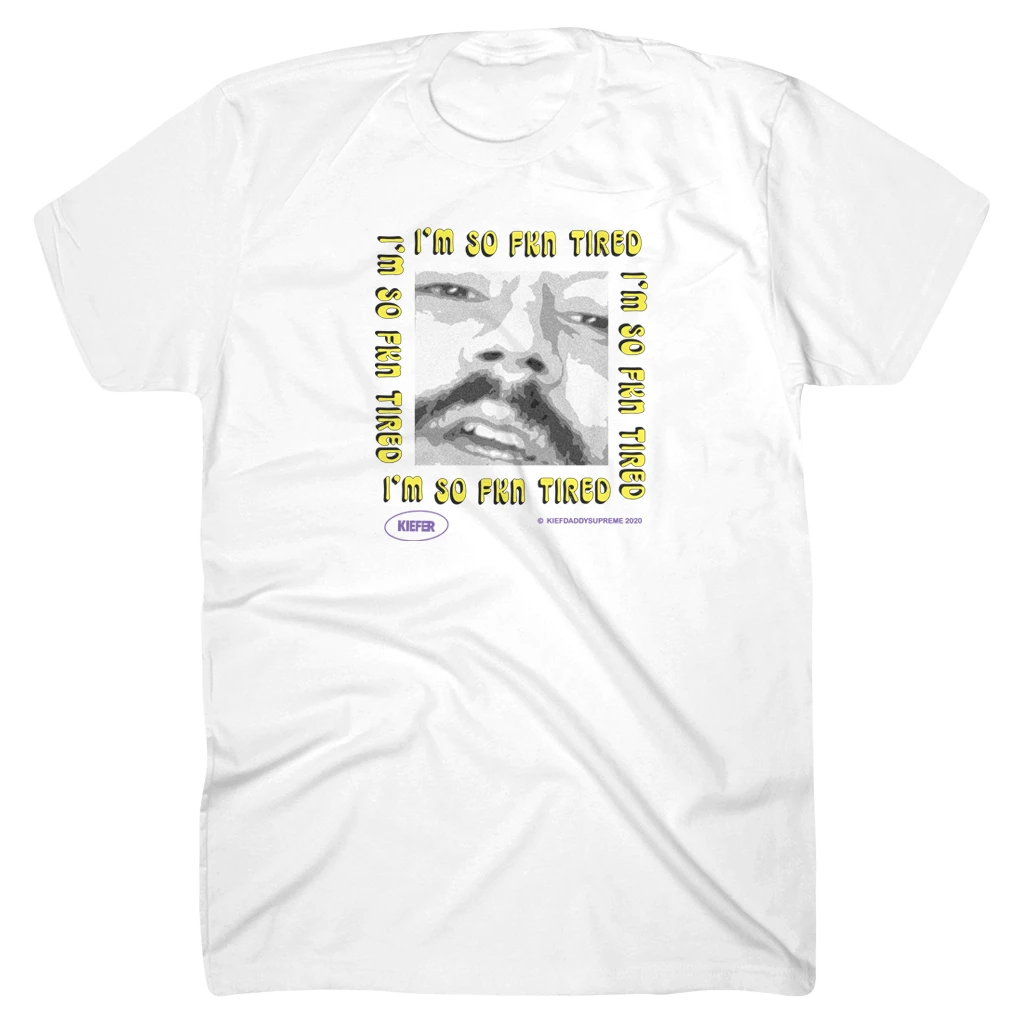 Kiefer New Merch I'm So Fkn Tired White T-Shirt 1 Kiefer New Merch I'm So Fkn Tired White T-Shirt
