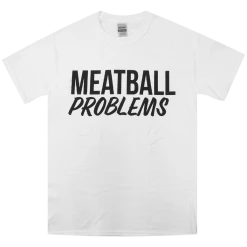Meatball Merch New Merch Meatball Problems White T-Shirt
